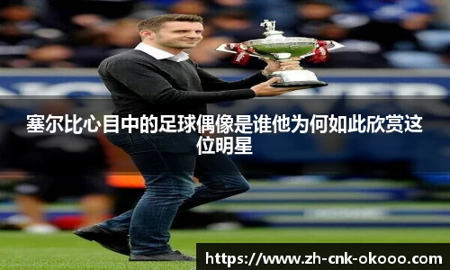 塞尔比心目中的足球偶像是谁他为何如此欣赏这位明星